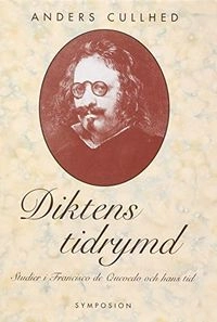 Diktens tidrymd : studier i Francisco de Quevedo och hans tid; Anders Cullhed; 1995