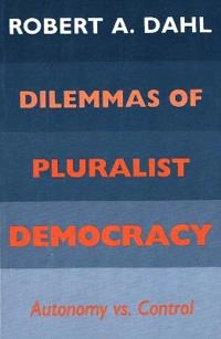 Dilemmas of pluralist democracy : autonomy vs. control; Robert A. Dahl; 1982