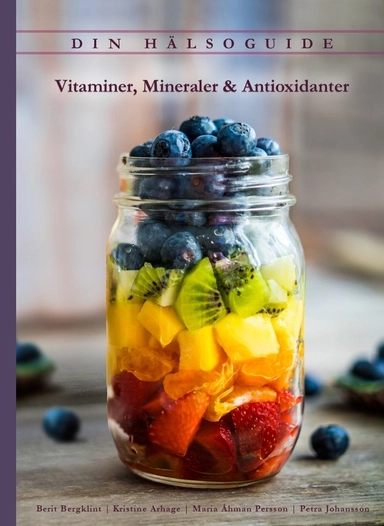 Din hälsoguide : vitaminer, mineraler & antioxidanter; Berit Bergklint, Kristine Arhage, Maria Åhman Persson, Petra Johansson; 2021