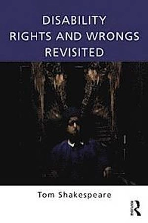 Disability Rights and Wrongs Revisited; Tom Shakespeare; 2014