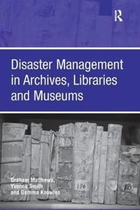 Disaster Management in Archives, Libraries and Museums; Graham Matthews, Yvonne Smith; 2016