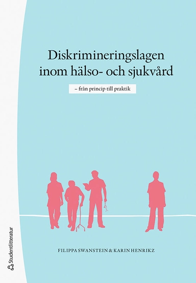 Diskrimineringslagen inom hälso- och sjukvård : från princip till praktik; Filippa Swanstein, Karin Henrikz; 2022