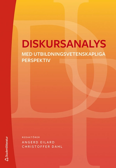 Diskursanalys : med utbildningsvetenskapliga perspektiv; Angerd Eilard, Christoffer Dahl, Ingrid Bosseldal, Maria Bäcke, Annette Johnsson, Martin Malmström, Staffan Selander, Lina Spjut, Kurt Wicke, Matilda Wiklund; 2021