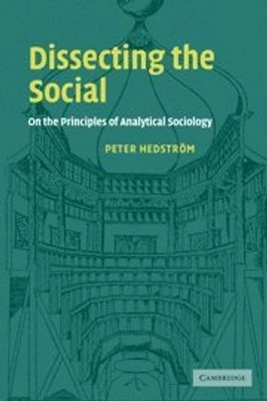 Dissecting the social : on the principles of analytical sociology; Peter Hedström; 2005