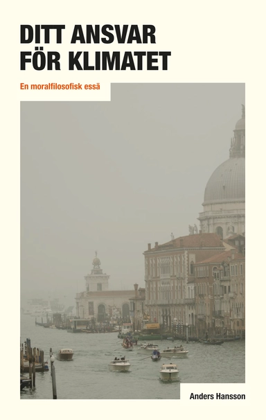 Ditt ansvar för klimatet : en moralfilosofisk essä; Anders Hansson; 2021
