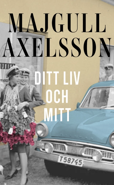 Ditt liv och mitt; Majgull Axelsson; 2018