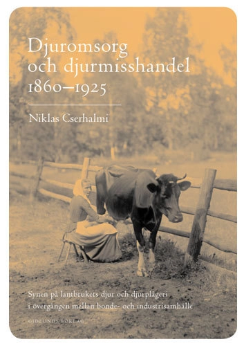 Djuromsorg och djurmisshandel 1860-1925 : synen på lantbrukets djur och dju; Niklas Cserhalmi; 2004