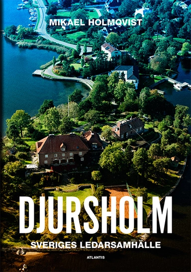 Djursholm : Sveriges ledarsamhälle; Mikael Holmqvist; 2015