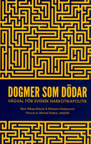 Dogmer som dödar : Vägval för svensk narkotikapolitik; Niklas Eklund, Mikaela Hildebrand, Jan Blomqvist, Catherine Cook, Disa Dahlman, Christina Gynnå Oguz, Markus Heilig, Nikoletta Jozsa, Johan Kakko, Börje Olsson, Christina Paulsrud, Frida Peterson, Torkel Richert, Filip Roumeliotis, Karin Rågsjö, Michel Sidibé, Jonna Sohlmér, Katie Stone, Emma Sundelin, Katja Troberg; 2017