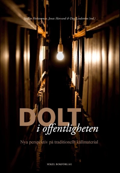 Dolt i offentligheten : nya perspektiv på tradionellt källmaterial; Staffan Förhammar, Jonas Harvard, Dag Lindström; 2011