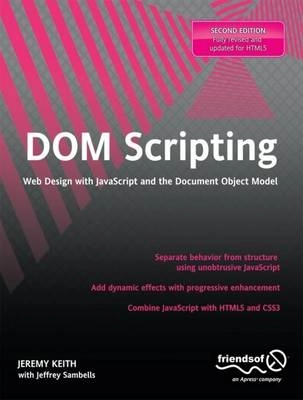 DOM Scripting: Web Design with JavaScript and the Document Object Model; Jeremy Keith, Jeffrey Sambells; 2010