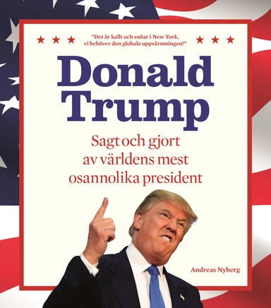 Donald Trump : sagt och gjort av världens mest osannolika president; Andreas Nyberg; 2017