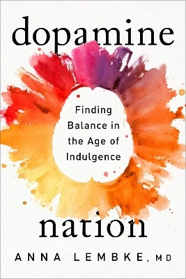 Dopamine nation : finding balance in the age of indulgence; Anna Lembke; 2021