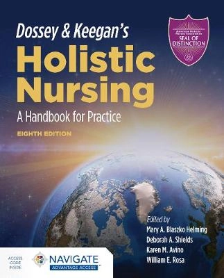 Dossey  &  Keegan's Holistic Nursing: A Handbook For Practice; Mary A Blaszko Helming, Deborah A Shields, Karen M Avino, William E Rosa; 2020