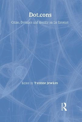 Dot.cons : crime, deviance and identity on the Internet; Yvonne Jewkes; 2002