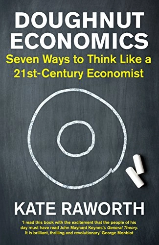 Doughnut economics - seven ways to think like a 21st-century economist; Kate Raworth; 2017