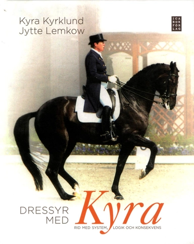 Dressyr med Kyra : rid med system, logik och konsekvens; Kyra Kyrklund; 2013