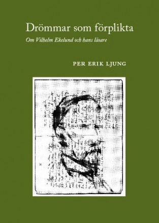 Drömmar som förplikta : om Vilhelm Ekelund och hans läsare; Per Erik Ljung; 2009