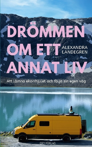 Drömmen om ett annat liv : att lämna ekorrhjulet och följa sin egen väg; Alexandra Landegren; 2024