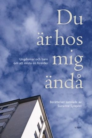 Du är hos mig ändå : Ungdomar och barn om att mista en förälder; Suzanne Sjöqvist; 2005