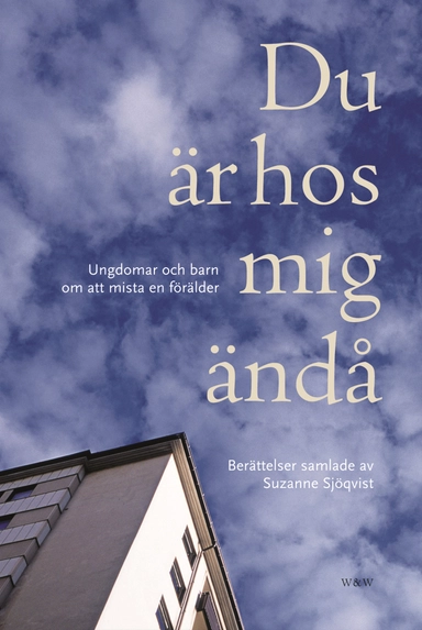 Du är hos mig ändå : ungdomar och barn om att mista en förälder : berättelser; Suzanne Sjöqvist; 2006