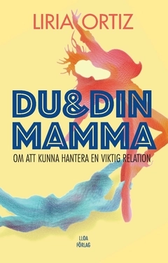 Du och din mamma : om att kunna hantera en viktig relation; Liria Ortiz; 2020