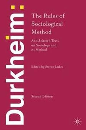 Durkheim: The Rules of Sociological Method : and Selected Texts on Sociology and its Method [Elektronisk resurs]; Emile Durkheim, Steven Lukes; 2013