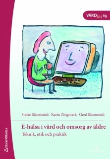 E-hälsa i vård och omsorg av äldre : teknik, etik och praktik; Stefan Sävenstedt, Karin Zingmark, Gerd Sävenstedt; 2007