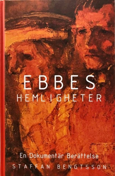 Ebbes hemligheter : en dokumentär berättelse; Staffan Bengtsson; 2020