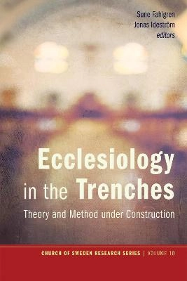 Ecclesiology in the trenches : theory and method under construction; Sune Fahlgren, Jonas Ideström; 2015