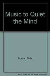 Eckhart Tolle's Music to Quiet the Mind : Selections by the Author of  The Power of Now and A New Earth; Eckhart Tolle; 2014