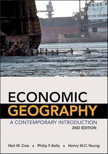 Economic Geography - A Contemporary Introduction; Neil Coe, Henry W. C. Yeung, Philip Kelly; 2013