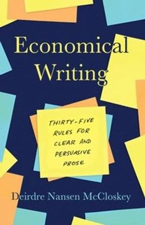 Economical writing : thirty-five rules for clear and persuasive prose; Deirdre N. McCloskey; 2019