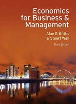 Economics for business and management; Alan Griffiths; 2011