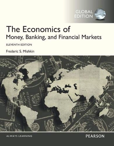 Economics of Money, Banking and Financial Markets with MyEconLab, Global Edition; Frederic S. Mishkin; 2016