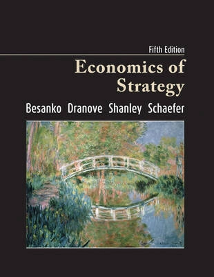 Economics of Strategy, 5th Edition International Student Version; David Besanko, David Dranove, Scott Schaefer, M Shanley; 2009