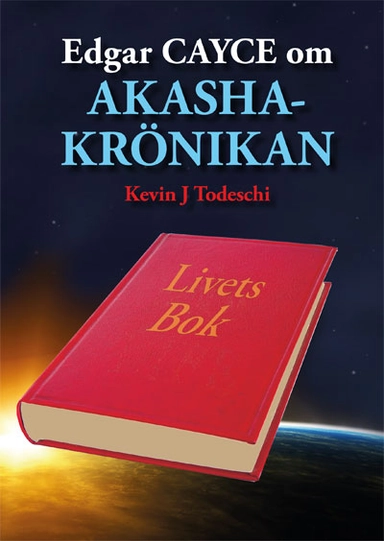 Edgar Cayce om Akashakrönikan : livets bok; Kevin J. Todeschi; 2013