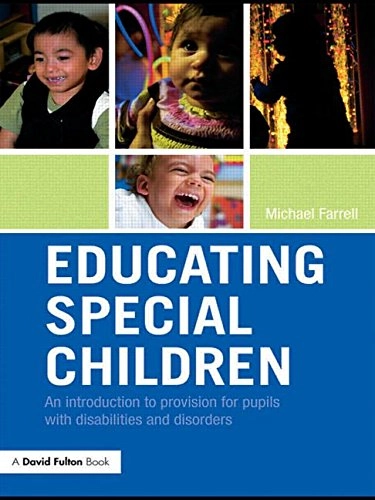 Educating special children : an introduction to provision for pupils with disabilities and disorders; Michael Farrell; 2008