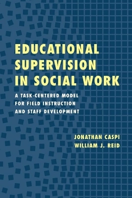 Educational supervision in social work : a task-centered model for field instruction and staff development; Jonathan Caspi; 2002