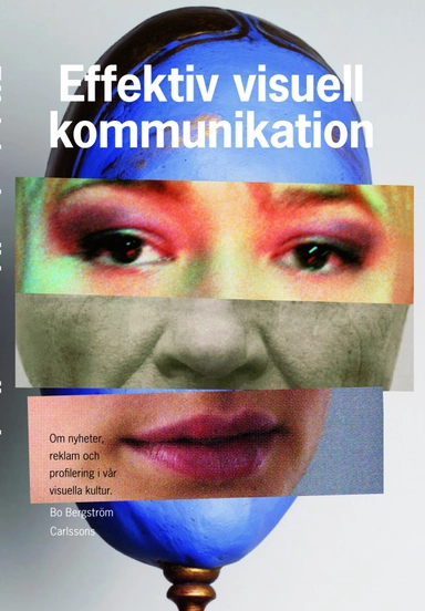 Effektiv visuell kommunikation : om nyheter, reklam och profilering i vår visuella kultur; Bo Bergström; 2009