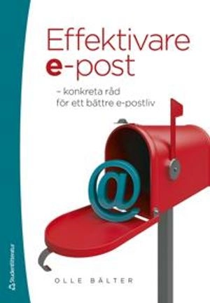 Effektivare e-post : konkreta råd för ett bättre e-postliv; Olof Bälter; 2012