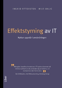 Effektstyrning av IT : nyttan uppstår i användningen; Ingrid Ottersten, Mijo Balic; 2010