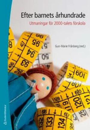 Efter barnets århundrade - Utmaningar för 2000-talets förskola; Gun-Marie Frånberg, Charlotta Edström, Annika Eriksson, Eva Mårell-Olsson, Anna Olausson, Anna Rantala, Berit Östlund; 2015