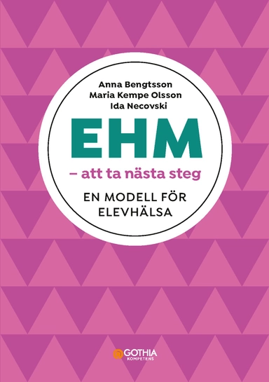 EHM - att ta nästa steg : en modell för elevhälsa; Anna Bengtsson, Maria Kempe Olsson, Ida Necovski; 2022