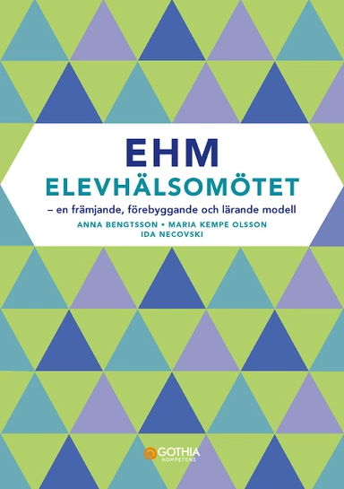 EHM - Elevhälsomötet : en främjande, förebyggande  och lärande modell; Anna Bengtsson, Maria Kempe Olsson, Ida Necovski; 2017