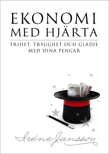 Ekonomi med hjärta; frihet, trygghet och glädje med dina pengar; Iréne Jansson; 2016