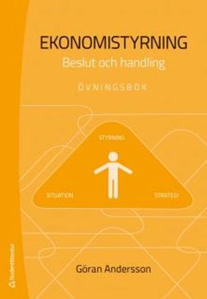 Ekonomistyrning : beslut och handling - övningsbok; Göran Andersson; 2013