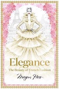 Elegance: The Beauty of French Fashion; Megan Hess; 2019