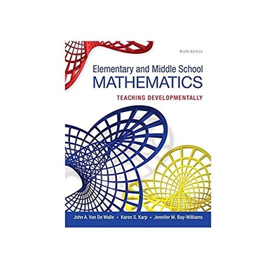 Elementary and Middle School Mathematics; John A. Van De Walle, Jennifer M. Bay-Williams, Karen S. Karp; 2016