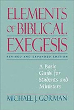 Elements of biblical exegesis : a basic guide for students and ministers; Michael J. Gorman; 2010